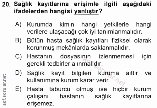 20. soru: Sağlık kayıtlarına erişimle ilgili aşağıdaki ifadelerden hangisi yanlıştır? A) Kurumda kimin hangi yetkilerle hangi v…
