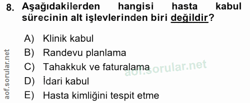 8. soru: Aşağıdakilerden hangisi hasta kabul sürecinin alt işlevlerinden biri değildir? A) Klinik kabul B) Randevu planlama C)…