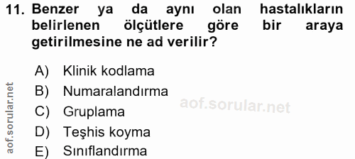 11. soru: Benzer ya da aynı olan hastalıkların belirlenen ölçütlere göre bir araya getirilmesine ne ad verilir? A) Klinik kodla…