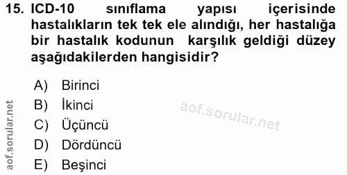 15. soru: ICD-10 sinıflama yapısı içerisinde hastalıkların tek tek ele alındığı, her hastalığa bir hastalık kodunun karşılık ge…