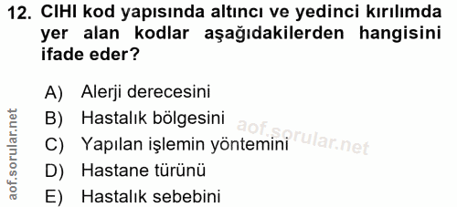 12. soru: CIHI kod yapısında altıncı ve yedinci kırılımda yer alan kodlar aşağıdakilerden hangisini ifade eder? A) Alerji derec…