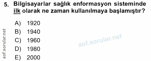 5. soru: Bilgisayarlar sağlık enformasyon sisteminde ilk olarak ne zaman kullanılmaya başlamıştır? A) 1920 B) 1940 C) 1960 D)…