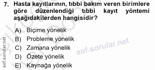 7. soru: Hasta kayıtlarının, tıbbi bakım veren birimlere göre düzenlendiği tibbi kayıt yöntemi aşağıdakilerden hangisidir? A)…