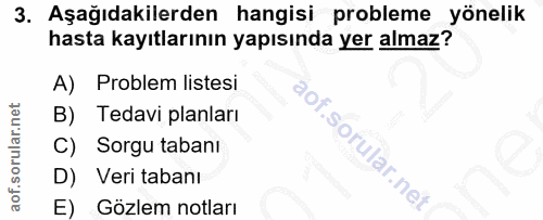 3. soru: Aşağıdakilerden hangisi probleme yönelik hasta kayıtlarının yapısında yer almaz? A) Problem listesi B) Tedavi planlar…
