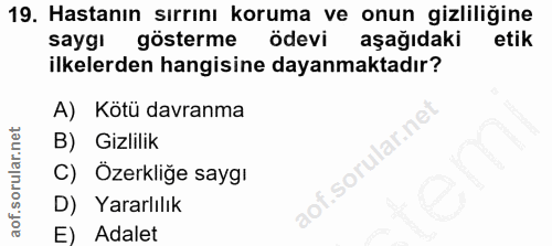 19. soru: Hastanın sırrını koruma ve onun gizliliğine saygı gösterme ödevi aşağıdaki etik ilkelerden hangisine dayanmaktadır? A…