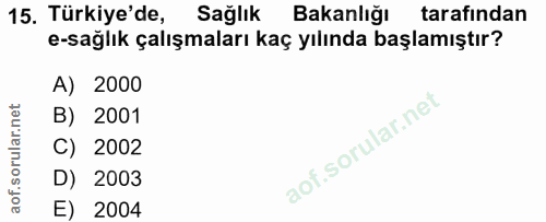 15. soru: Türkiye'de, Sağlik Bakanlığı tarafından e-sağlık çalışmaları kaç yılında başlamıştır? A) 2000 B) 2001 C) 2002 D) 2003…