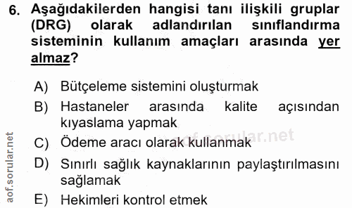 6. soru: Aşağıdakilerden hangisi tanı ilişkili gruplar (DRG) olarak adlandirilan siniflandirma sisteminin kullanım amaçları ar…
