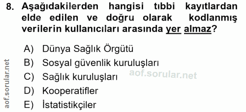 8. soru: Aşağıdakilerden hangisi tıbbi kayıtlardan elde edilen ve doğru olarak kodlanmış verilerin kullanıcıları arasında yer…
