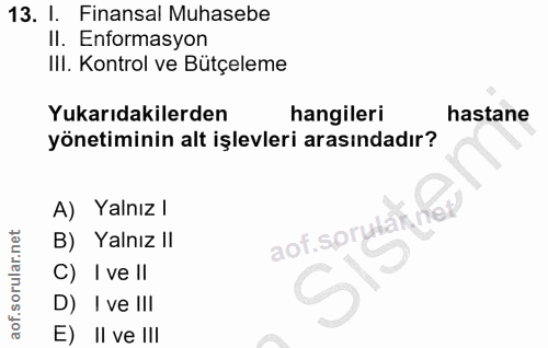 13. soru: 1. Finansal Muhasebe II. Enformasyon IlI. Kontrol ve Bütçeleme Yukarıdakilerden hangileri hastane yönetiminin alt işl…