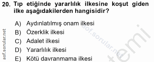 20. soru: Tip etiğinde yararlılık ilkesine koşut giden ilke aşağıdakilerden hangisidir? A) Aydınlatılmış onam ilkesi B) Özerkli…