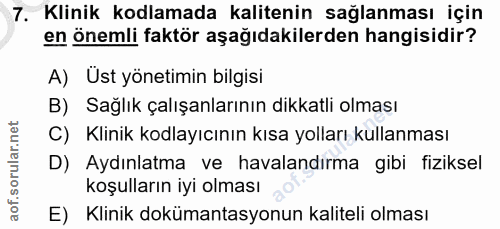 7. soru: Klinik kodlamada kalitenin sağlanması için en önemli faktör aşağıdakilerden hangisidir? A) Üst yönetimin bilgisi B) S…