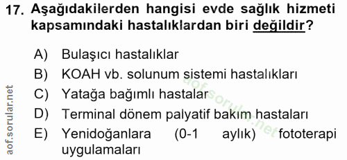 17. soru: Aşağıdakilerden hangisi evde sağlık hizmeti kapsamındaki hastalıklardan biri değildir? A) Bulaşıcı hastalıklar B) KOA…