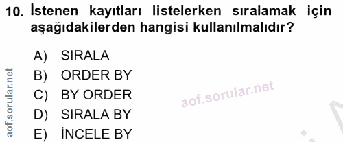 10. soru: İstenen kayıtları listelerken sıralamak için aşağıdakilerden hangisi kullanılmalıdır? A) SIRALA B) ORDER BY BY ORDER…