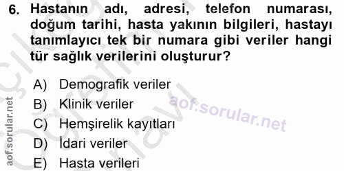 6. soru: Hastanın adı, adresi, telefon numarası, doğum tarihi, hasta yakının bilgileri, hastayı tanımlayıcı tek bir numara gib…