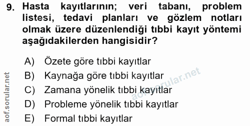 9. soru: Hasta kayıtlarının; veri tabanı, problem listesi, tedavi planları ve gözlem notları olmak üzere düzenlendiği tıbbi ka…