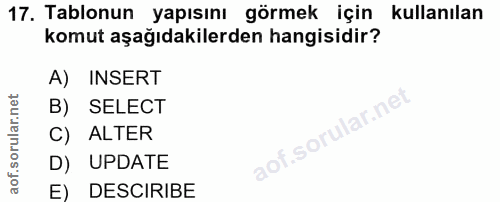 17. soru: Tablonun yapısını görmek için kullanılan komut aşağıdakilerden hangisidir? A) INSERT B) SELECT C) ALTER D) UPDATE E)…