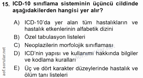 15. soru: ICD-10 sınıflama sisteminin üçüncü cildinde aşağıdakilerden hangisi yer alır? A) ICD-10'da yer alan tüm hastalıkların…