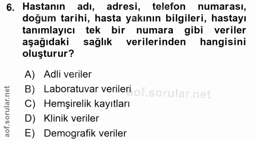 6. soru: Hastanın adı, adresi, telefon numarası, doğum tarihi, hasta yakının bilgileri, hastayı tanımlayıcı tek bir numara gib…