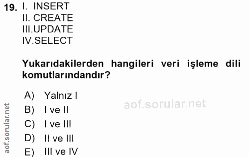 19. soru: 1. INSERT II. CREATE III.UPDATE IV. SELECT Yukarıdakilerden hangileri veri işleme dili komutlarındandır? A) Yalnız l…