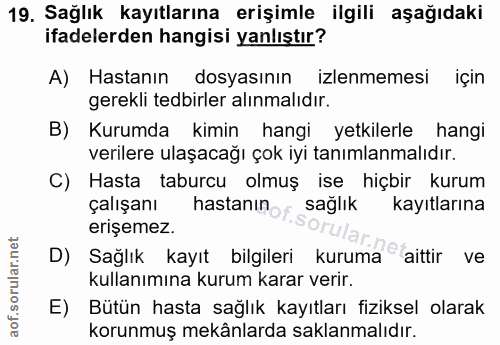19. soru: Sağlık kayıtlarına erişimle ilgili aşağıdaki ifadelerden hangisi yanlıştır? A) Hastanın dosyasının izlenmemesi için g…