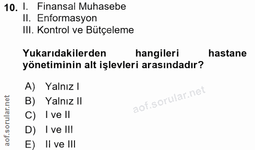 10. soru: 1. Finansal Muhasebe II. Enformasyon IlI. Kontrol ve Bütçeleme Yukarıdakilerden hangileri hastane yönetiminin alt işl…