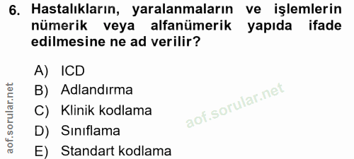 6. soru: Hastalıkların, yaralanmaların ve işlemlerin nümerik veya alfanümerik yapıda ifade edilmesine ne ad verilir? A) ICD B)…