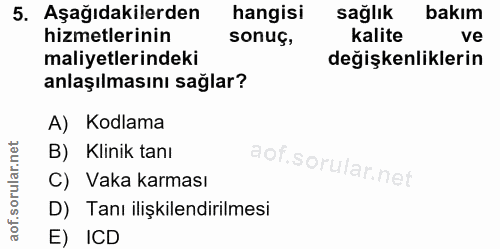 5. soru: Aşağıdakilerden hangisi sağlık bakım hizmetlerinin sonuç, kalite ve maliyetlerindeki değişkenliklerin anlaşılmasını s…