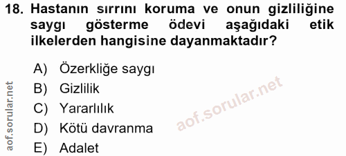18. soru: Hastanın sırrını koruma ve onun gizliliğine saygı gösterme ödevi aşağıdaki etik ilkelerden hangisine dayanmaktadır? A…