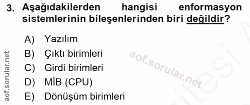3. soru: Aşağıdakilerden hangisi enformasyon sistemlerinin bileşenlerinden biri değildir? A) Yazılım B) Çıktı birimleri aof.so…