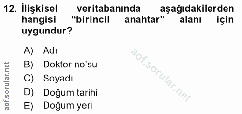 12. soru: İlişkisel veritabanında aşağıdakilerden hangisi "birincil anahtar" alanı için uygundur? A) Adı B) Doktor no'su C) Soy…