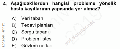 4. soru: Aşağıdakilerden hangisi probleme yönelik hasta kayıtlarının yapısında yer almaz? A) Veri tabanı B) Tedavi planları So…