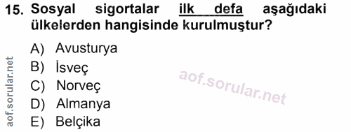 15. soru: Sosyal sigortalar ilk defa aşağıdaki ülkelerden hangisinde kurulmuştur? A) Avusturya B) İsveç C) Norveç D) Almanya E)…