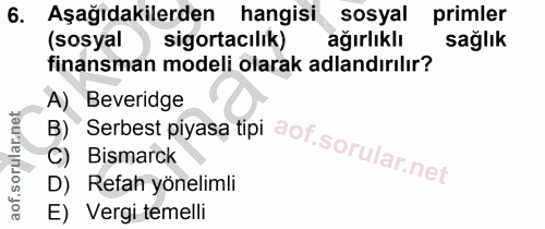 6. soru: Aşağıdakilerden hangisi sosyal primler (sosyal sigortacılık) ağırlıklı sağlık finansman modeli olarak adlandırılır? A…
