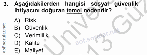 3. soru: Aşağıdakilerden hangisi sosyal güvenlik ihtiyacını doğuran temel nedendir? A) Risk B) Güvenlik C) Verimlilik aof.so D…
