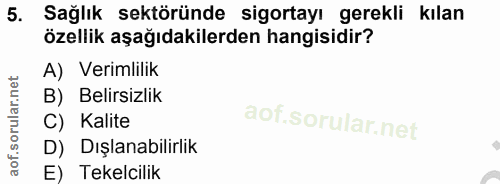 5. soru: Sağlık sektöründe sigortayı gerekli kılan özellik aşağıdakilerden hangisidir? A) Verimlilik B) Belirsizlik C) Kalite…