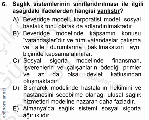 6. soru: Sağlık sistemlerinin sınıflandırılması ile ilgili aşağıdaki ifadelerden hangisi yanlıştır? A) Beveridge modeli, korpo…