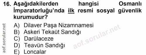 16. soru: Aşağıdakilerden hangisi Osmanlı İmparatorluğu'nda ilk resmi sosyal güvenlik kurumudur? A) Dilaver Paşa Nizamnamesi B)…