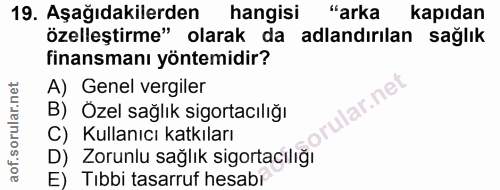 19. soru: Aşağıdakilerden hangisi "arka kapıdan özelleştirme" olarak da adlandırılan sağlık finansmanı yöntemidir? A) Genel ver…
