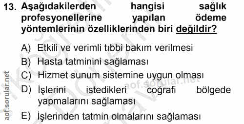 13. soru: Aşağıdakilerden hangisi sağlık profesyonellerine yapılan ödeme yöntemlerinin özelliklerinden biri değildir? A) Etkili…