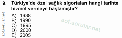 9. soru: Türkiye'de özel sağlık sigortaları hangi tarihte hizmet vermeye başlamıştır? A) 1938 B) 1990 C) 1995 D) 2000 E) 2005