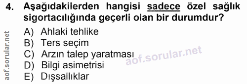 4. soru: Aşağıdakilerden hangisi sadece özel sağlık sigortacılığında geçerli olan bir durumdur? A) Ahlaki tehlike B) Ters seçi…
