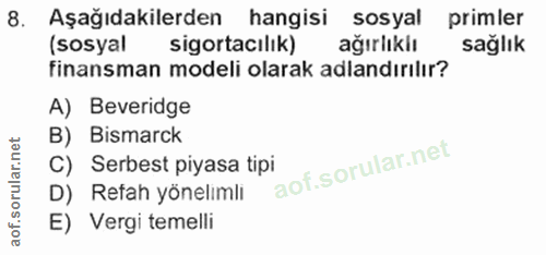 8. soru: Aşağıdakilerden hangisi sosyal primler (sosyal sigortacılık) ağırlıklı sağlık finansman modeli olarak adlandırılır? A…