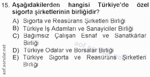 15. soru: Aşağıdakilerden hangisi Türkiye'de özel sigorta şirketlerinin birliğidir? A) Sigorta ve Reasürans Şırketleri Birlığı…