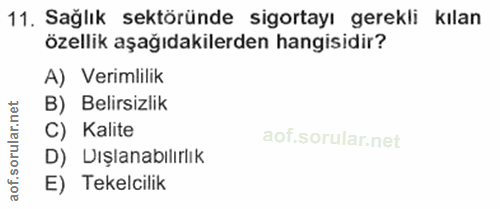 11. soru: Sağlık sektöründe sigortayı gerekli kılan özellik aşağıdakilerden hangisidir? A) Verimlilik B) Belirsizlik C) Kalite…