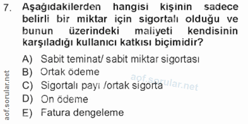 7. soru: Aşağıdakilerden hangisi kişinin sadece belirli bir miktar için sigortalı olduğu ve bunun üzerindeki k maliyeti kendis…