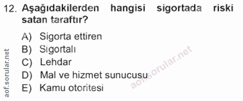 12. soru: Aşağıdakilerden hangisi sigortada riski satan taraftır? A) Sigorta ettiren B) Sigortalı D) Mal ve hizmet sunucusu oru…