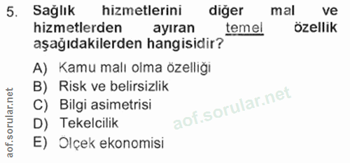 5. soru: Sağlık hizmetlerini diger mal ve hizmetlerden ayıran temel özellik aşağıdakilerden hangisidir? A) Kamu malı olma özel…