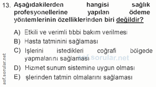 13. soru: Aşağıdakilerden hangisi sağlık profesyonellerine yapılan ödeme yöntemlerinin özelliklerinden biri değildir? A) Etkili…