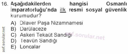 16. soru: Aşağıdakilerden hangisi Osmanlı Imparatorluğu'nda ilk resmi sosyal güvenlik kurumudur? A) Dilaver Paşa Nizamnamesi c)…