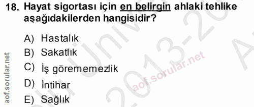 18. soru: Hayat sigortası için en belirgin ahlaki tehlike aşağıdakilerden hangisidir? A) Hastalık B) Sakatlık C) İş görememezik…